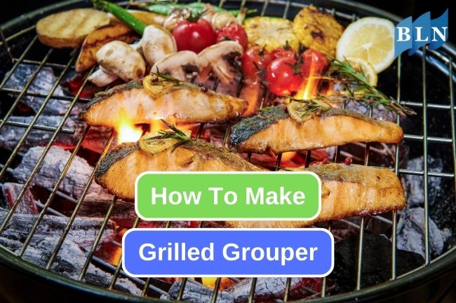 Try This Recipe to Make Grilled Grouper 